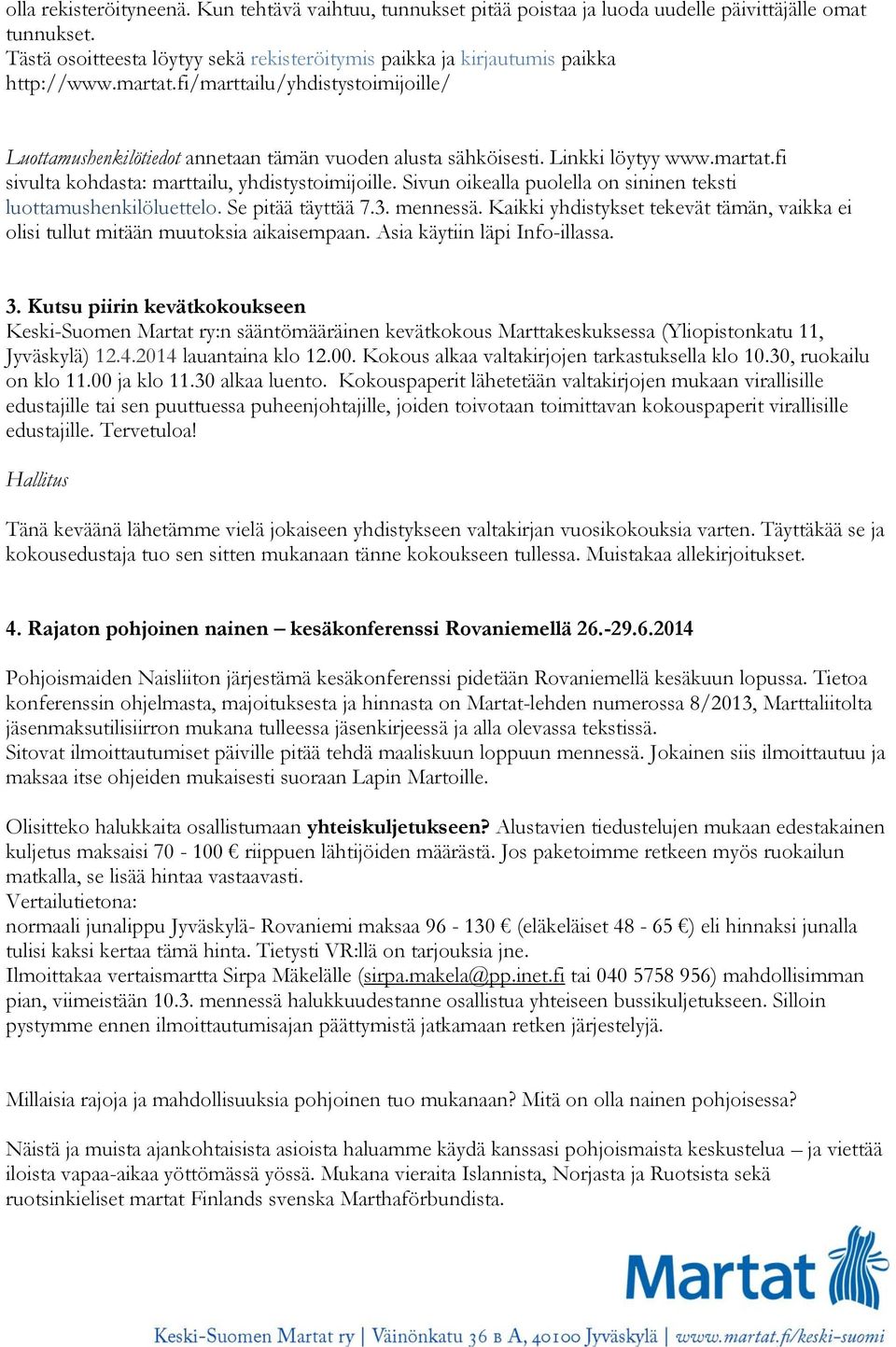 Linkki löytyy www.martat.fi sivulta kohdasta: marttailu, yhdistystoimijoille. Sivun oikealla puolella on sininen teksti luottamushenkilöluettelo. Se pitää täyttää 7.3. mennessä.