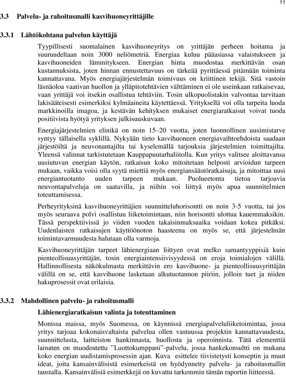 Energian hinta muodostaa merkittävän osan kustannuksista, joten hinnan ennustettavuus on tärkeää pyrittäessä pitämään toiminta kannattavana. Myös energiajärjestelmän toimivuus on kriittinen tekijä.