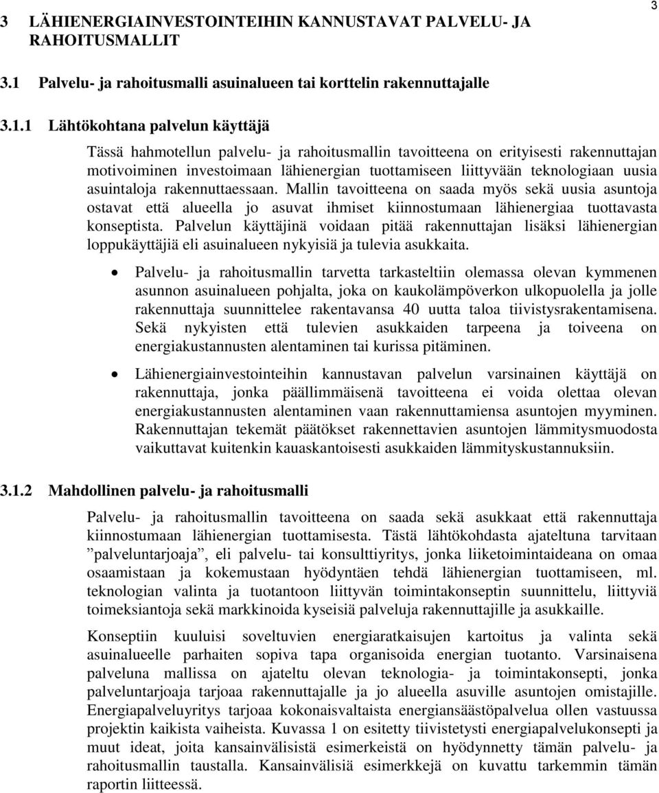 1 Lähtökohtana palvelun käyttäjä Tässä hahmotellun palvelu- ja rahoitusmallin tavoitteena on erityisesti rakennuttajan motivoiminen investoimaan lähienergian tuottamiseen liittyvään teknologiaan