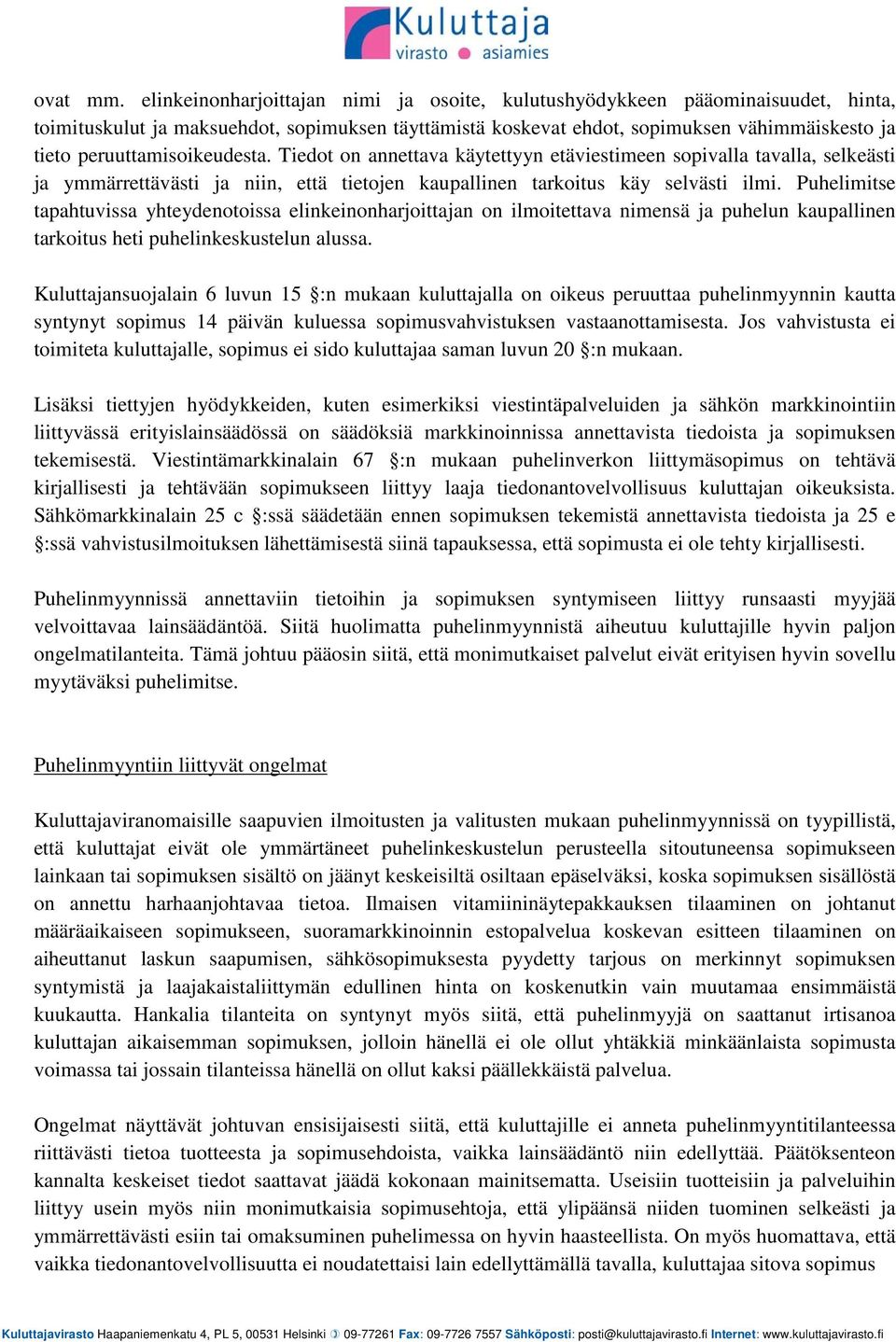 peruuttamisoikeudesta. Tiedot on annettava käytettyyn etäviestimeen sopivalla tavalla, selkeästi ja ymmärrettävästi ja niin, että tietojen kaupallinen tarkoitus käy selvästi ilmi.