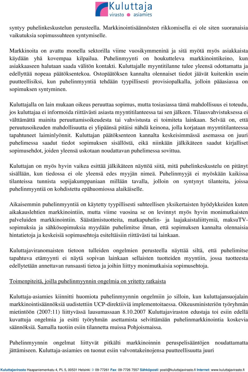 Puhelinmyynti on houkutteleva markkinointikeino, kun asiakkaaseen halutaan saada välitön kontakti. Kuluttajalle myyntitilanne tulee yleensä odottamatta ja edellyttää nopeaa päätöksentekoa.