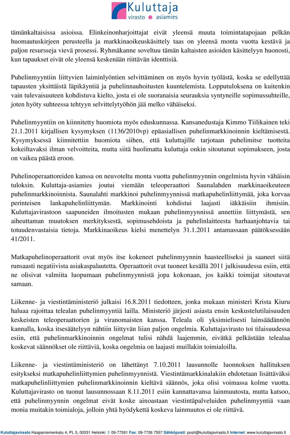 Ryhmäkanne soveltuu tämän kaltaisten asioiden käsittelyyn huonosti, kun tapaukset eivät ole yleensä keskenään riittävän identtisiä.