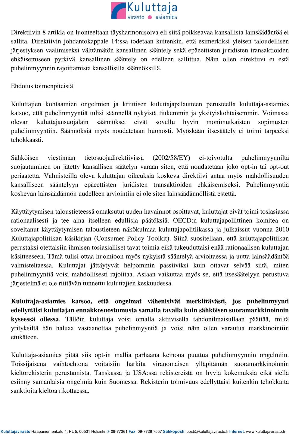 ehkäisemiseen pyrkivä kansallinen sääntely on edelleen sallittua. Näin ollen direktiivi ei estä puhelinmyynnin rajoittamista kansallisilla säännöksillä.
