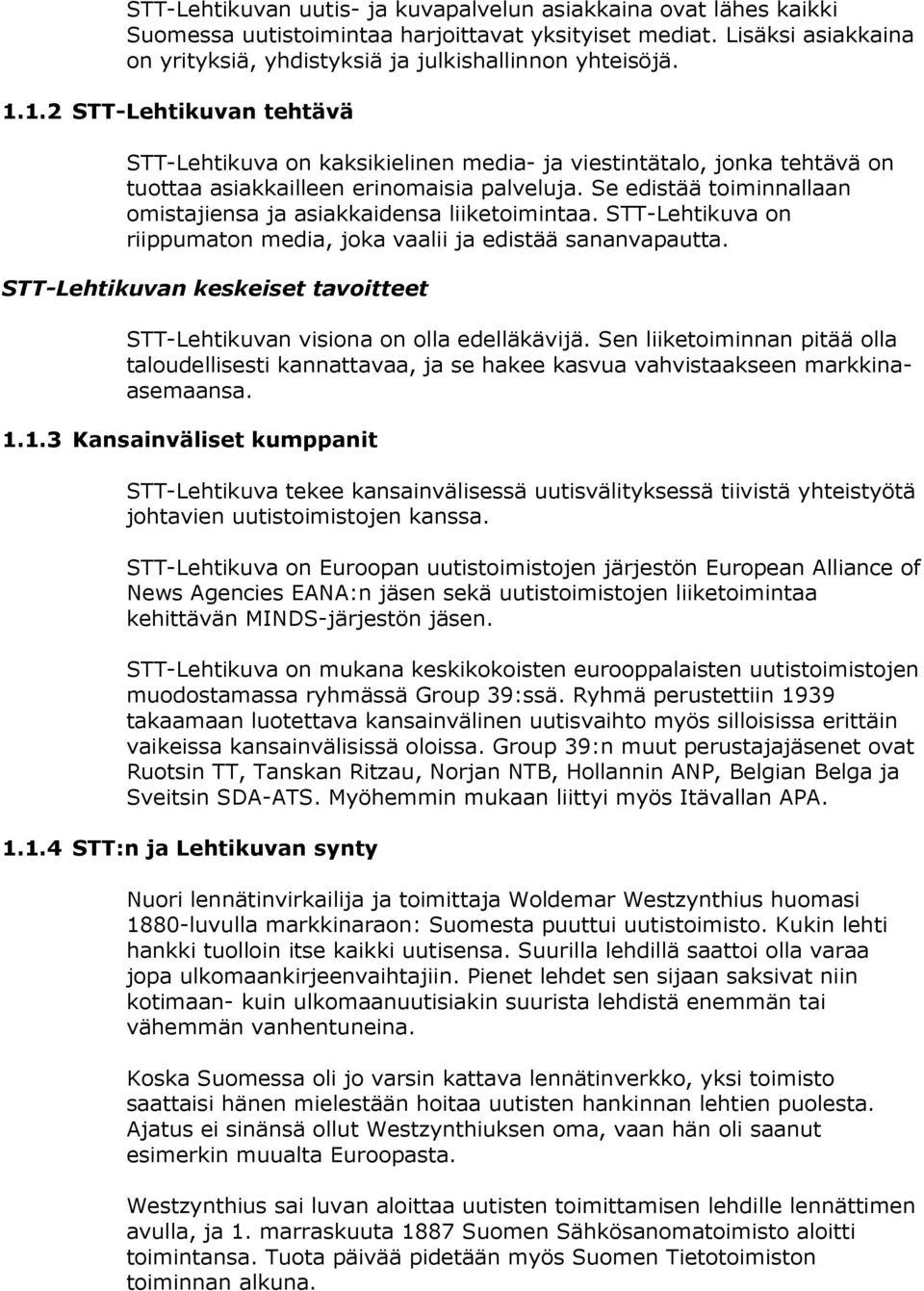 Se edistää toiminnallaan omistajiensa ja asiakkaidensa liiketoimintaa. STT-Lehtikuva on riippumaton media, joka vaalii ja edistää sananvapautta.