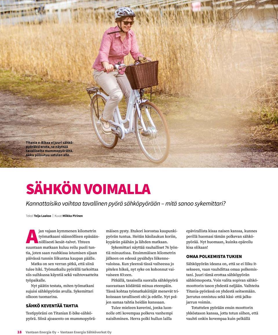 Teksti Teija Laakso Kuvat Miikka Pirinen Ajan vajaan kymmenen kilometrin työmatkaani säännöllisen epäsäännöllisesti kesät talvet.