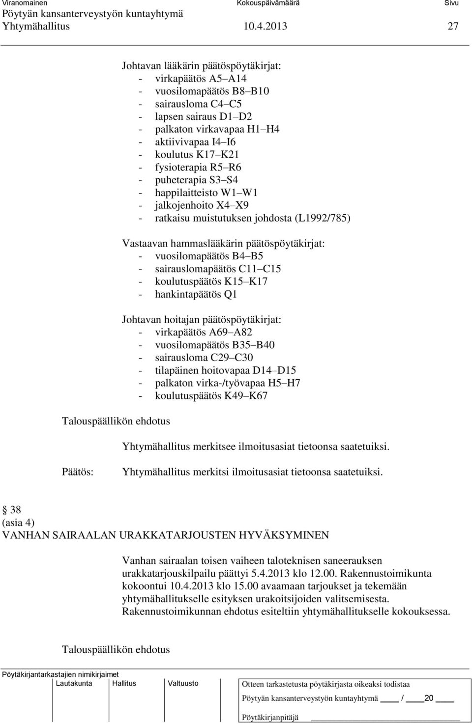 K21 - fysioterapia R5 R6 - puheterapia S3 S4 - happilaitteisto W1 W1 - jalkojenhoito X4 X9 - ratkaisu muistutuksen johdosta (L1992/785) Vastaavan hammaslääkärin päätöspöytäkirjat: - vuosilomapäätös