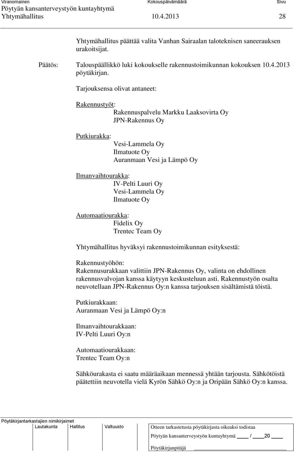 Luuri Oy Vesi-Lammela Oy Ilmatuote Oy Automaatiourakka: Fidelix Oy Trentec Team Oy Yhtymähallitus hyväksyi rakennustoimikunnan esityksestä: Rakennustyöhön: Rakennusurakkaan valittiin JPN-Rakennus Oy,