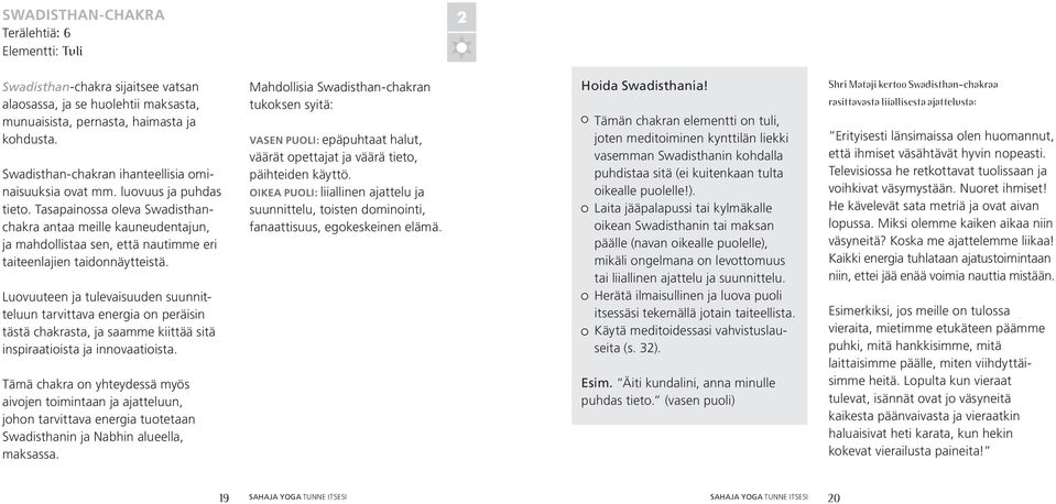 Tasapainossa oleva Swadisthanchakra antaa meille kauneudentajun, ja mahdollistaa sen, että nautimme eri taiteenlajien taidonnäytteistä.