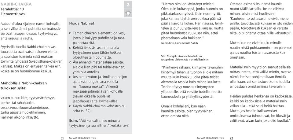 Maksa on erityisen tärkeä elin, koska se on huomiomme keskus. Mahdollisia Nabhi-chakran tukoksen syitä: VASEN PUOLI: kiire, tyytymättömyys, perhe- tai rahahuolet.