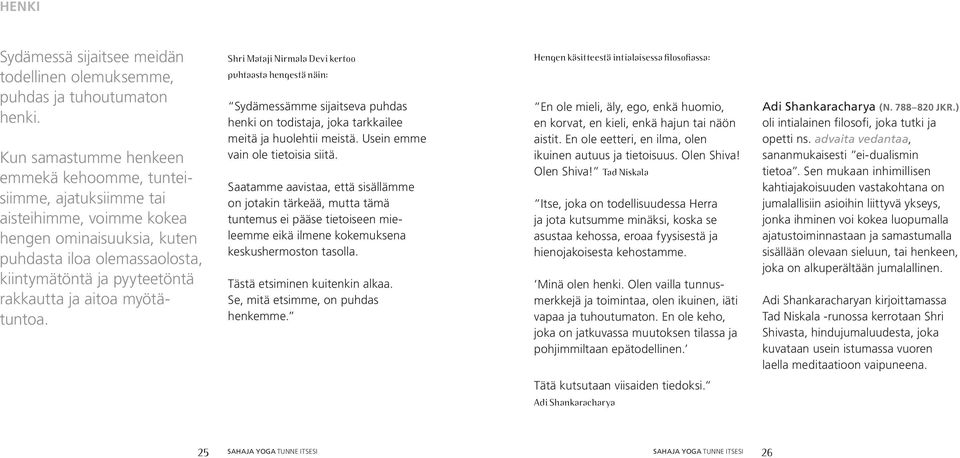 aitoa myötätuntoa. Shri Mataji Nirmala Devi kertoo puhtaasta hengestä näin: Sydämessämme sijaitseva puhdas henki on todistaja, joka tarkkailee meitä ja huolehtii meistä.