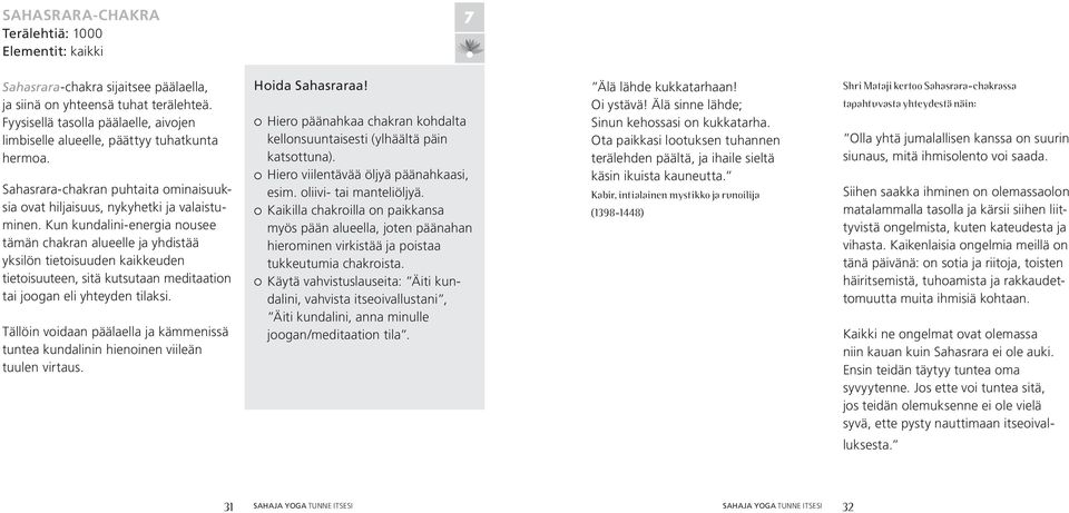 Kun kundalini-energia nousee tämän chakran alueelle ja yhdistää yksilön tietoisuuden kaikkeuden tietoisuuteen, sitä kutsutaan meditaation tai joogan eli yhteyden tilaksi.