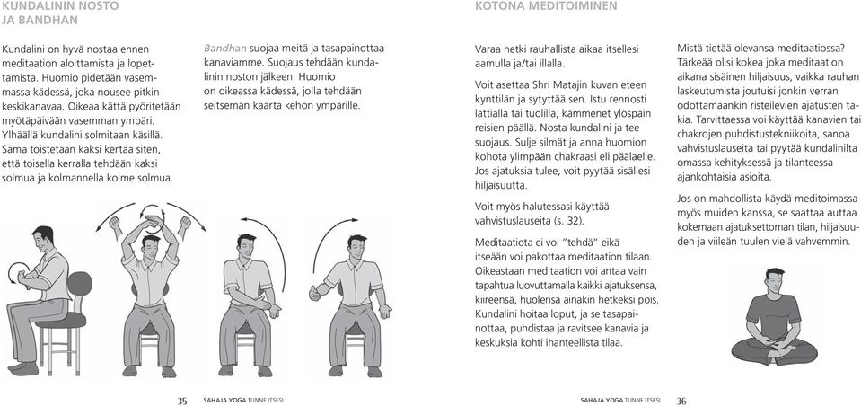 Sama toistetaan kaksi kertaa siten, että toisella kerralla tehdään kaksi solmua ja kolmannella kolme solmua. Bandhan suojaa meitä ja tasapainottaa kanaviamme.