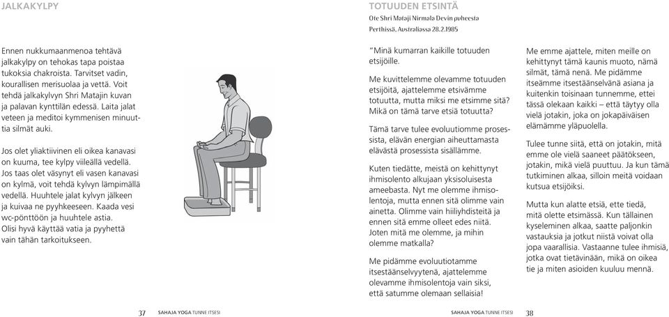 Jos olet yliaktiivinen eli oikea kanavasi on kuuma, tee kylpy viileällä vedellä. Jos taas olet väsynyt eli vasen kanavasi on kylmä, voit tehdä kylvyn lämpimällä vedellä.