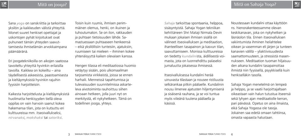 Eri joogatekniikoilla on aikojen saatossa tavoiteltu yhteyttä hyvinkin erilaisilla tavoilla.