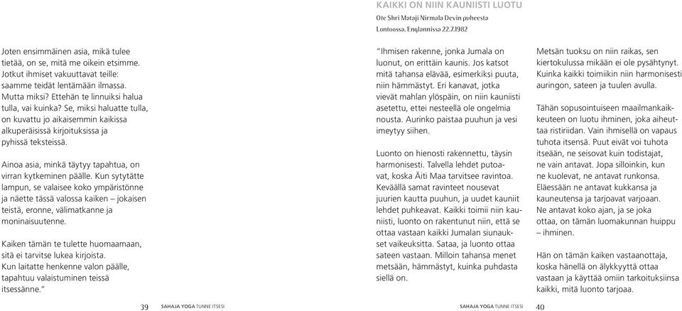 Kun sytytätte lampun, se valaisee koko ympäristönne ja näette tässä valossa kaiken jokaisen teistä, eronne, välimatkanne ja moninaisuutenne.