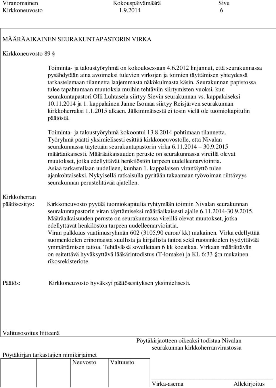 kappalainen Janne Isomaa siirtyy Reisjärven seurakunnan kirkkoherraksi 1.1.2015 alkaen. Jälkimmäisestä ei tosin vielä ole tuomiokapitulin päätöstä. Toiminta- ja taloustyöryhmä kokoontui 13.8.