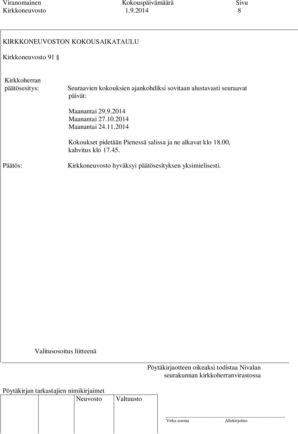 Seuraavien kokouksien ajankohdiksi sovitaan alustavasti seuraavat päivät: