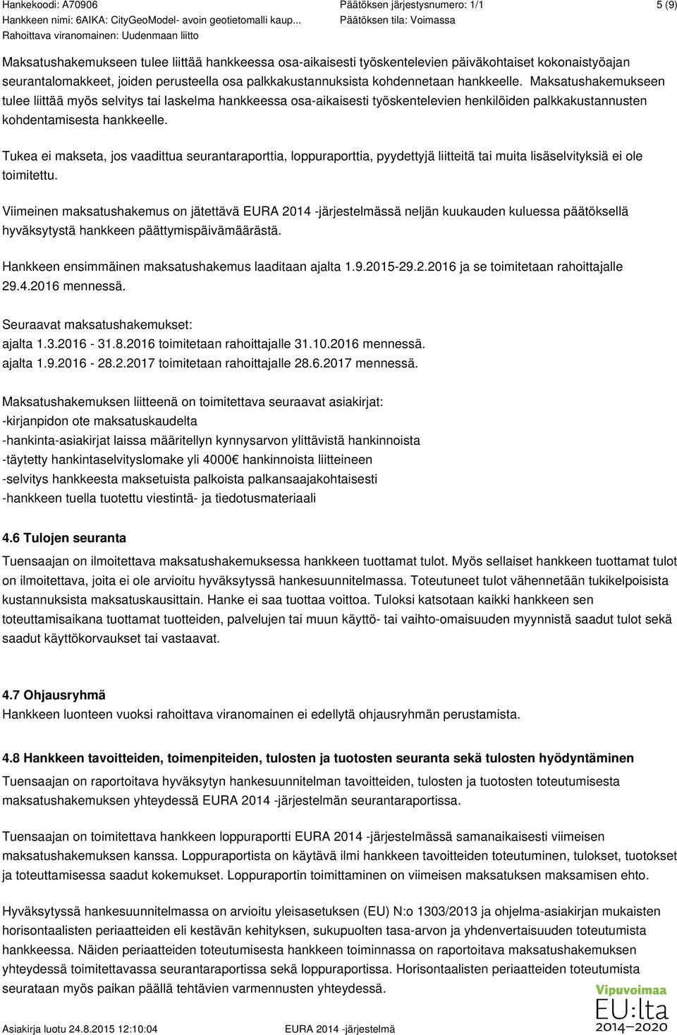 Tukea ei makseta, jos vaadittua seurantaraporttia, loppuraporttia, pyydettyjä liitteitä tai muita lisäselvityksiä ei ole toimitettu.