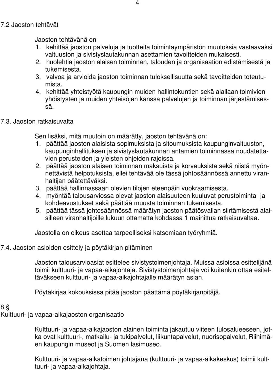 kehittää yhteistyötä kaupungin muiden hallintokuntien sekä alallaan toimivien yhdistysten ja muiden yhteisöjen kanssa palvelujen ja toiminnan järjestämisessä. 7.3.