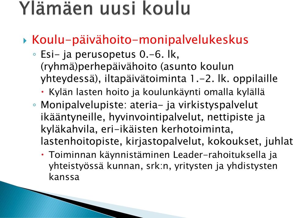 oppilaille Kylän lasten hoito ja koulunkäynti omalla kylällä Monipalvelupiste: ateria- ja virkistyspalvelut ikääntyneille,