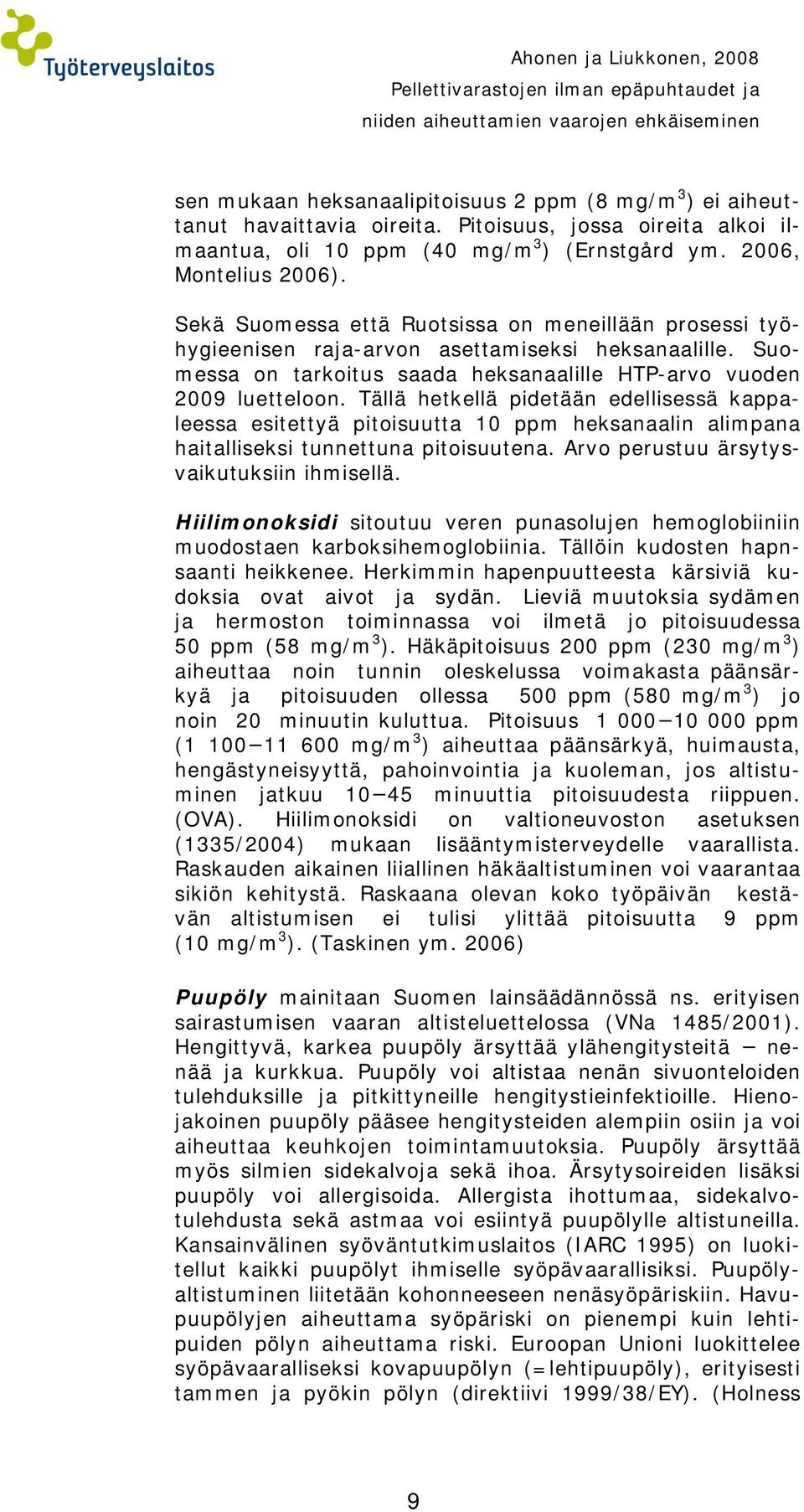 Sekä Suomessa että Ruotsissa on meneillään prosessi työhygieenisen raja-arvon asettamiseksi heksanaalille. Suomessa on tarkoitus saada heksanaalille HTP-arvo vuoden 2009 luetteloon.