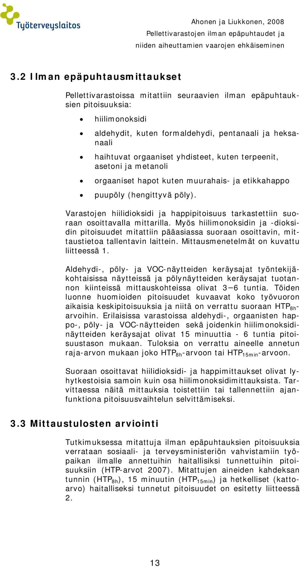 yhdisteet, kuten terpeenit, asetoni ja metanoli orgaaniset hapot kuten muurahais- ja etikkahappo puupöly (hengittyvä pöly).