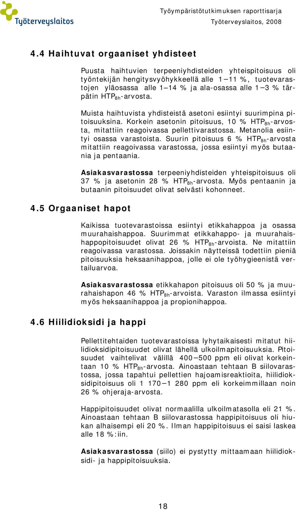 tärpätin HTP 8h -arvosta. Muista haihtuvista yhdisteistä asetoni esiintyi suurimpina pitoisuuksina. Korkein asetonin pitoisuus, 10 % HTP 8h -arvosta, mitattiin reagoivassa pellettivarastossa.