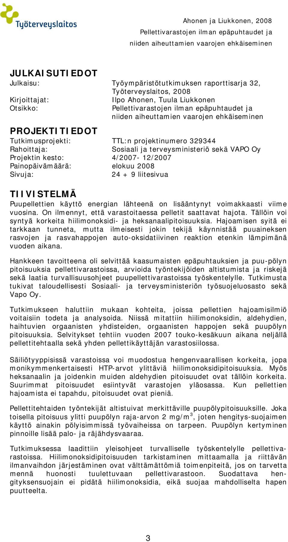 Rahoittaja: Sosiaali ja terveysministeriö sekä VAPO Oy Projektin kesto: 4/2007-12/2007 Painopäivämäärä: elokuu 2008 Sivuja: 24 + 9 liitesivua TIIVISTELMÄ Puupellettien käyttö energian lähteenä on