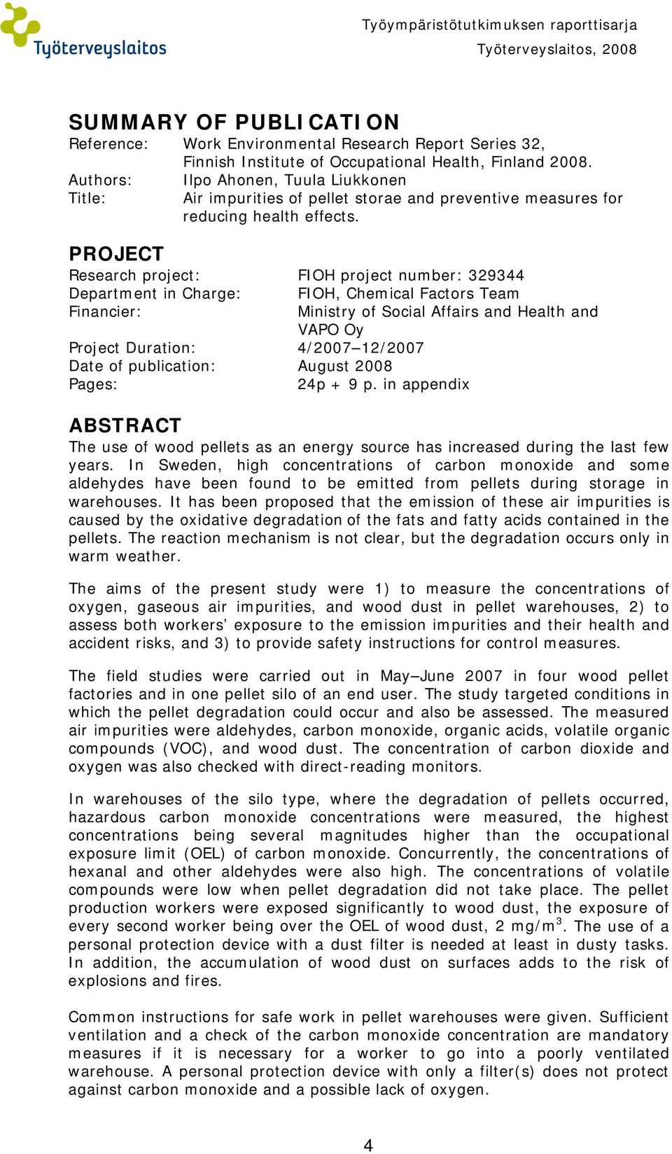 Research project: FIOH project number: 329344 Department in Charge: FIOH, Chemical Factors Team Financier: Ministry of Social Affairs and Health and VAPO Oy Project Duration: 4/2007 12/2007 Date of