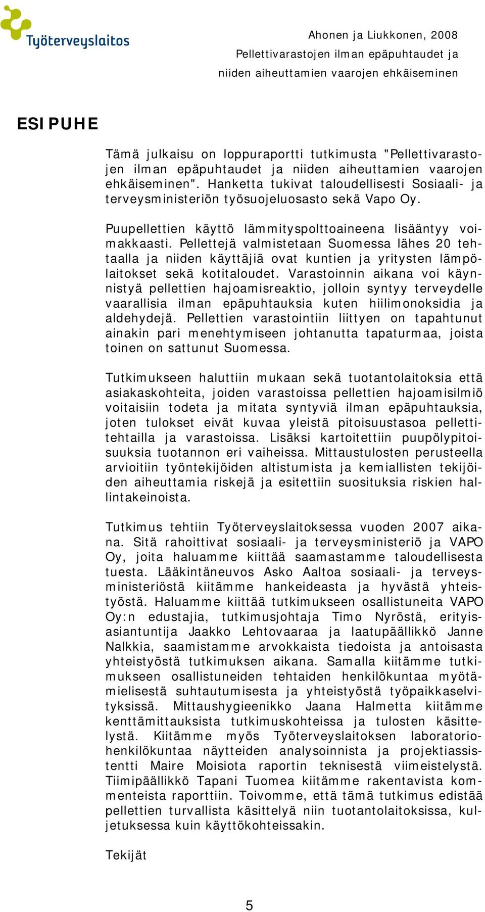 Puupellettien käyttö lämmityspolttoaineena lisääntyy voimakkaasti. Pellettejä valmistetaan Suomessa lähes 20 tehtaalla ja niiden käyttäjiä ovat kuntien ja yritysten lämpölaitokset sekä kotitaloudet.