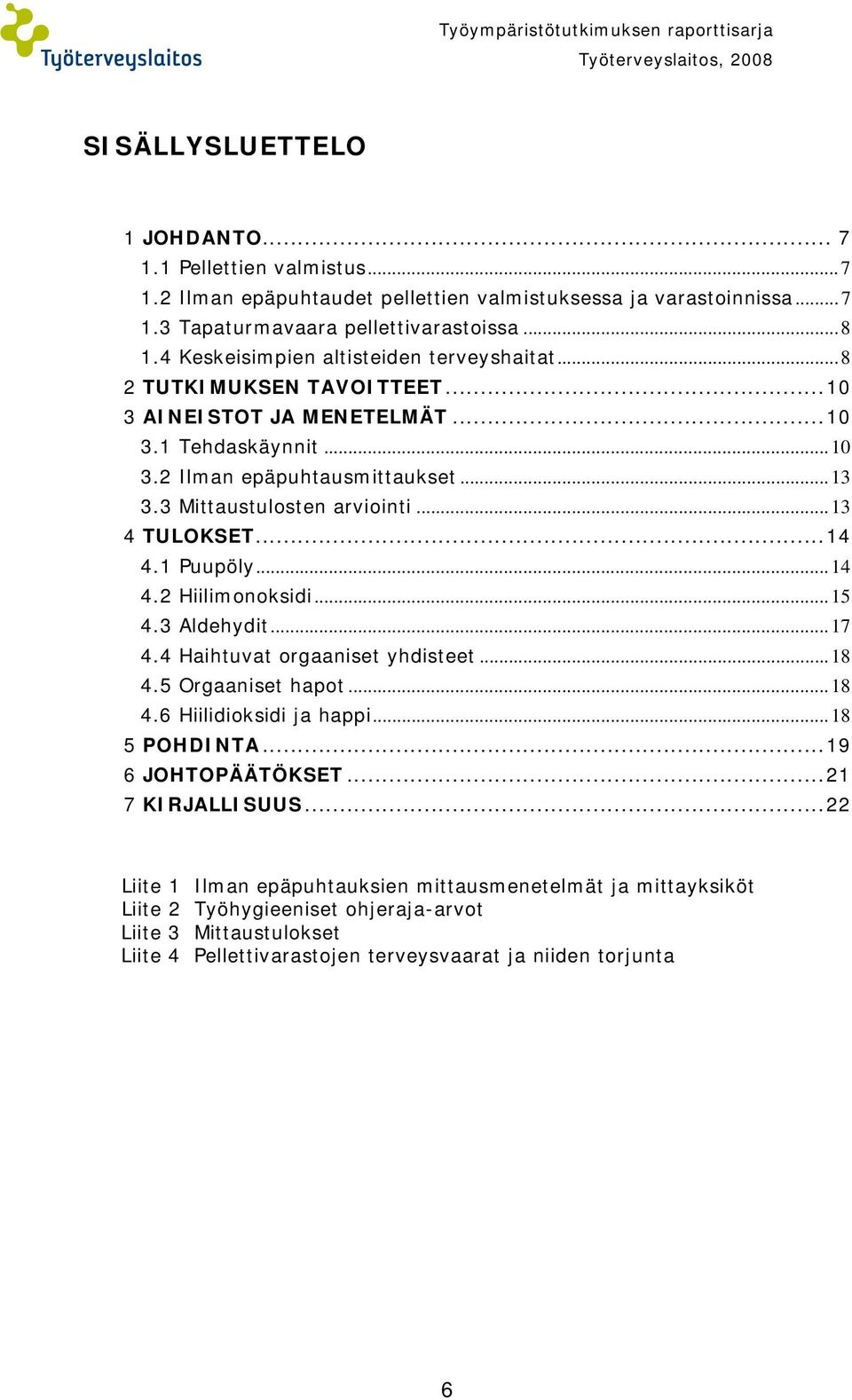 3 Mittaustulosten arviointi...13 4 TULOKSET...14 4.1 Puupöly...14 4.2 Hiilimonoksidi...15 4.3 Aldehydit...17 4.4 Haihtuvat orgaaniset yhdisteet...18 4.5 Orgaaniset hapot...18 4.6 Hiilidioksidi ja happi.