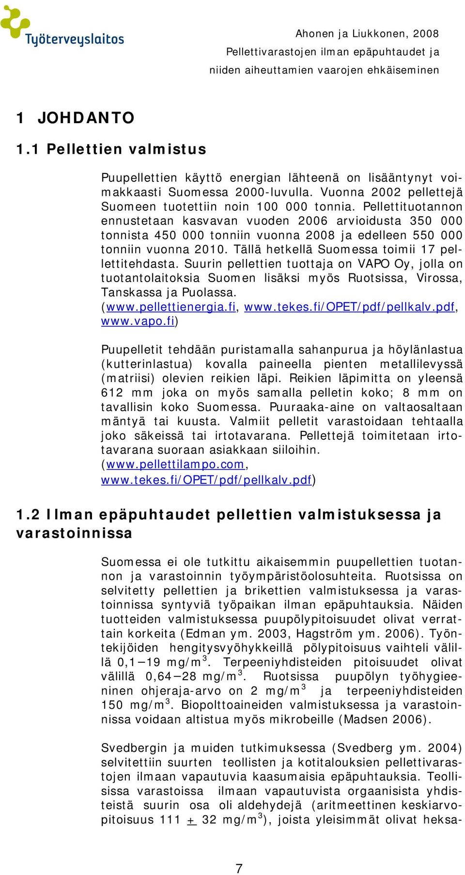 Pellettituotannon ennustetaan kasvavan vuoden 2006 arvioidusta 350 000 tonnista 450 000 tonniin vuonna 2008 ja edelleen 550 000 tonniin vuonna 2010. Tällä hetkellä Suomessa toimii 17 pellettitehdasta.