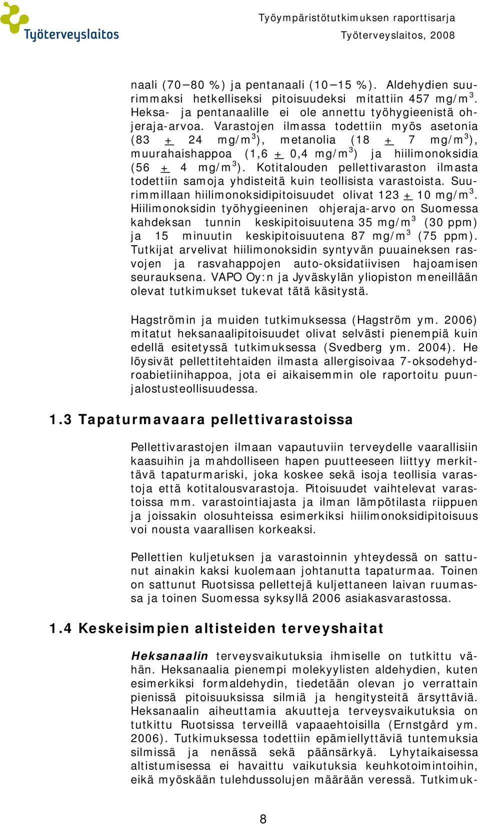 Varastojen ilmassa todettiin myös asetonia (83 + 24 mg/m 3 ), metanolia (18 + 7 mg/m 3 ), muurahaishappoa (1,6 + 0,4 mg/m 3 ) ja hiilimonoksidia (56 + 4 mg/m 3 ).