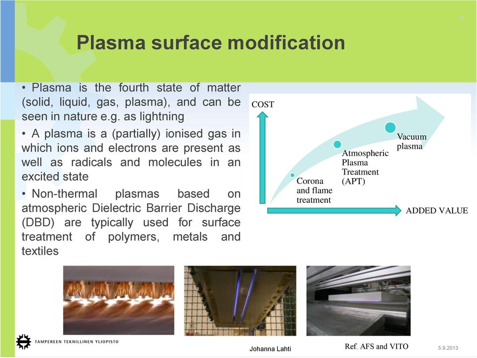 as lightning A plasma is a (partially) ionised gas in which ions and electrons are present as well as radicals and molecules in an excited state