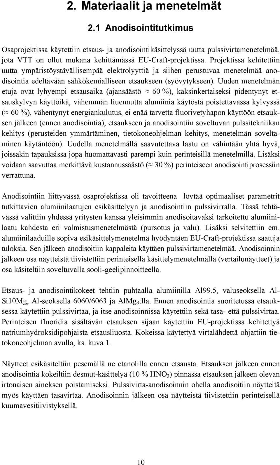 Projektissa kehitettiin uutta ympäristöystävällisempää elektrolyyttiä ja siihen perustuvaa menetelmää anodisointia edeltävään sähkökemialliseen etsaukseen (syövytykseen).