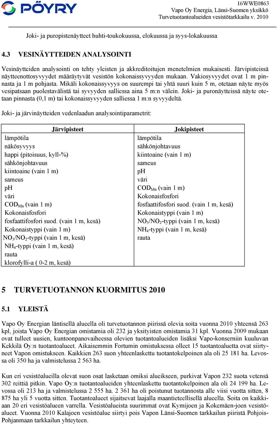 Mikäli kokonaissyvyys on suurempi tai yhtä suuri kuin 5 m, otetaan näyte myös vesipatsaan puolestavälistä tai syvyyden salliessa aina 5 m:n välein.