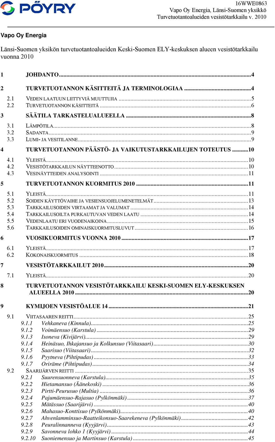 1 YLEISTÄ...10 4.2 VESISTÖTARKKAILUN NÄYTTEENOTTO...10 4.3 VESINÄYTTEIDEN ANALYSOINTI...11 5 TURVETUOTANNON KUORMITUS 2010...11 5.1 YLEISTÄ...11 5.2 SOIDEN KÄYTTÖVAIHE JA VESIENSUOJELUMENETELMÄT...13 5.