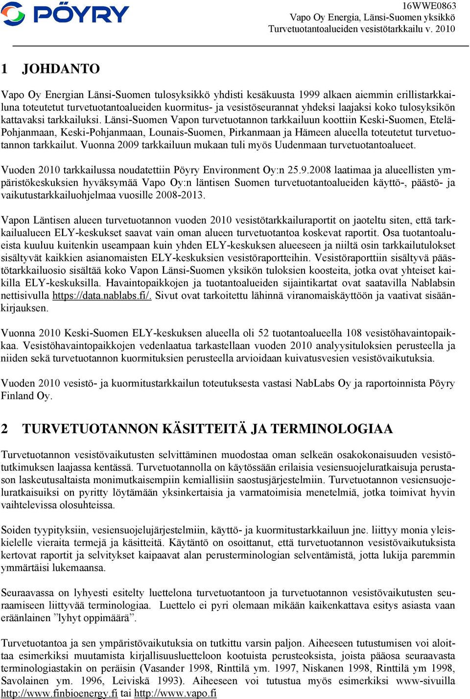 Länsi-Suomen Vapon turvetuotannon tarkkailuun koottiin Keski-Suomen, Etelä- Pohjanmaan, Keski-Pohjanmaan, Lounais-Suomen, Pirkanmaan ja Hämeen alueella toteutetut turvetuotannon tarkkailut.