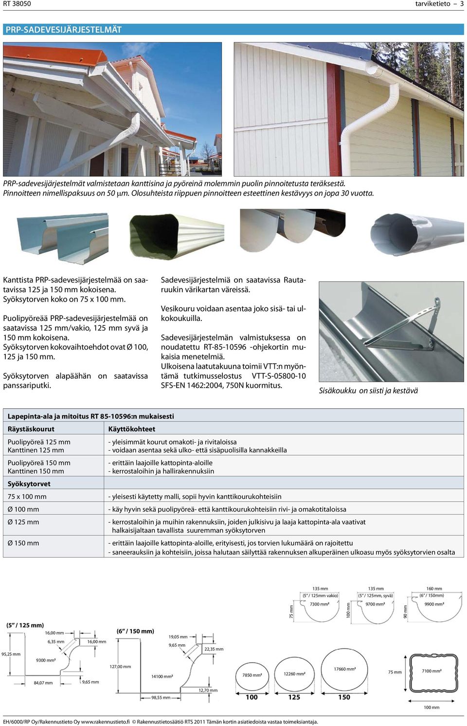 Puolipyöreää PRP-sadevesijärjestelmää on saatavissa 125 mm/vakio, 125 mm syvä ja 150 mm kokoisena. Syöksytorven kokovaihtoehdot ovat Ø 100, 125 ja 150 mm.