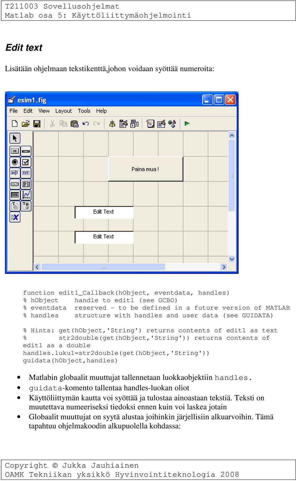 luku1=str2double(get(hobject,'string')) guidata(hobject,handles) Matlabin globaalit muuttujat tallennetaan luokkaobjektiin handles.