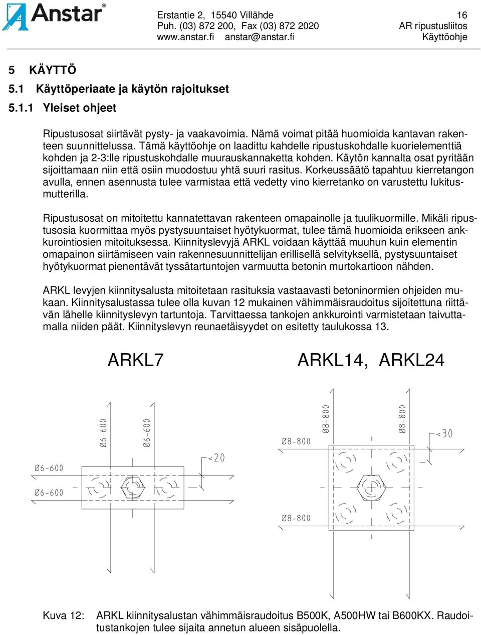 Käytön kannalta osat pyritään sijoittamaan niin että osiin muodostuu yhtä suuri rasitus.