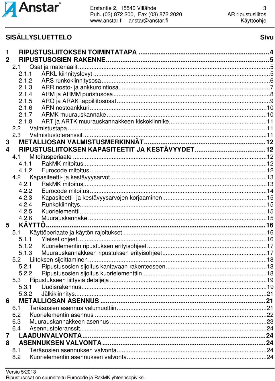 .. 11 2.2 Valmistustapa... 11 2.3 Valmistustoleranssit... 11 3 METLLIOSN VLMISTUSMERKINNÄT... 12 4 RIPUSTUSLIITOKSEN KPSITEETIT J KESTÄVYYDET... 12 4.1 Mitoitusperiaate... 12 4.1.1 RakMK mitoitus.