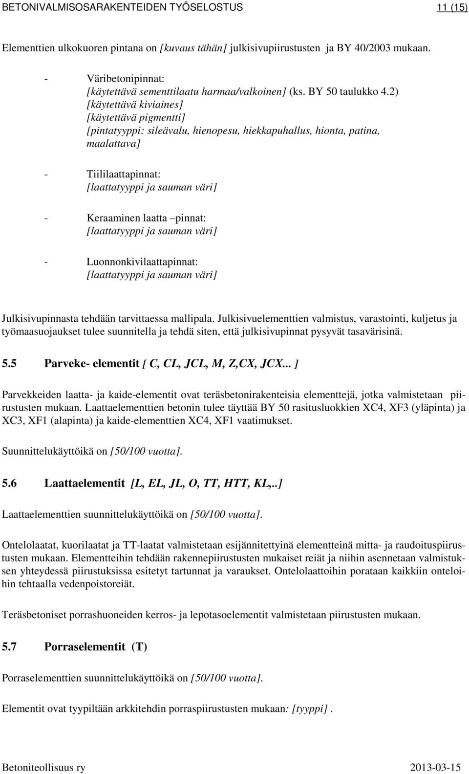 2) [käytettävä kiviaines] [käytettävä pigmentti] [pintatyyppi: sileävalu, hienopesu, hiekkapuhallus, hionta, patina, maalattava] - Tiililaattapinnat: [laattatyyppi ja sauman väri] - Keraaminen laatta