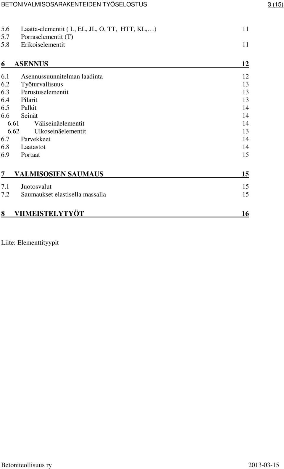 4 Pilarit 13 6.5 Palkit 14 6.6 Seinät 14 6.61 Väliseinäelementit 14 6.62 Ulkoseinäelementit 13 6.7 Parvekkeet 14 6.