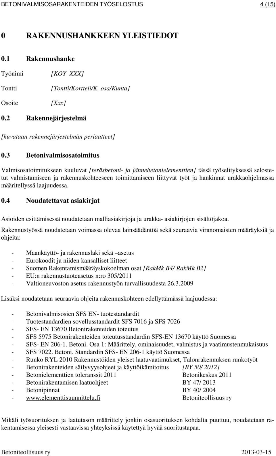 3 Betonivalmisosatoimitus Valmisosatoimitukseen kuuluvat [teräsbetoni- ja jännebetonielementtien] tässä työselityksessä selostetut valmistamiseen ja rakennuskohteeseen toimittamiseen liittyvät työt