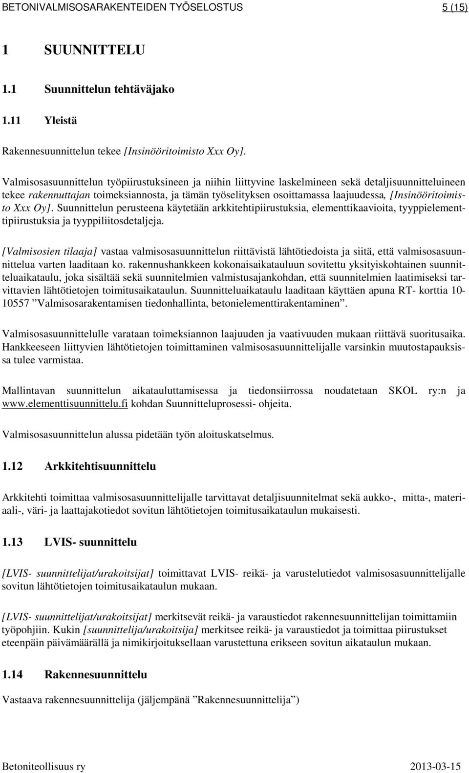 [Insinööritoimisto Xxx Oy]. Suunnittelun perusteena käytetään arkkitehtipiirustuksia, elementtikaavioita, tyyppielementtipiirustuksia ja tyyppiliitosdetaljeja.