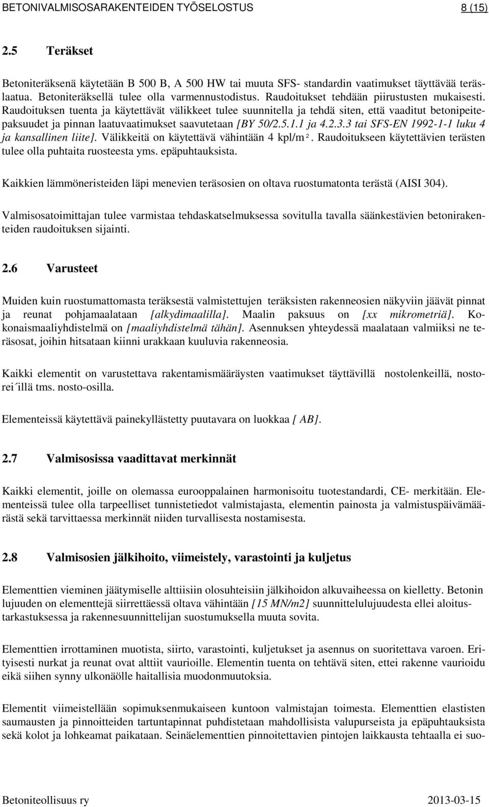 Raudoituksen tuenta ja käytettävät välikkeet tulee suunnitella ja tehdä siten, että vaaditut betonipeitepaksuudet ja pinnan laatuvaatimukset saavutetaan [BY 50/2.5.1.1 ja 4.2.3.