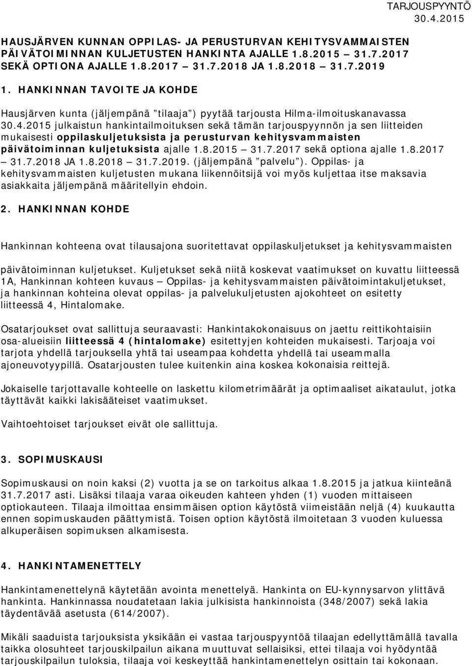mukaisesti oppilaskuljetuksista ja perusturvan kehitysvammaisten päivätoiminnan kuljetuksista ajalle 1.8.2015 31.7.2017 sekä optiona ajalle 1.8.2017 31.7.2018 JA 1.8.2018 31.7.2019.