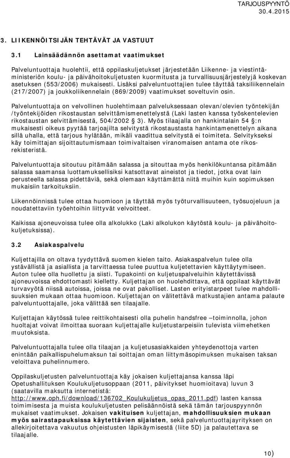 turvallisuusjärjestelyjä koskevan asetuksen (553/2006) mukaisesti. Lisäksi palveluntuottajien tulee täyttää taksiliikennelain (217/2007) ja joukkoliikennelain (869/2009) vaatimukset soveltuvin osin.