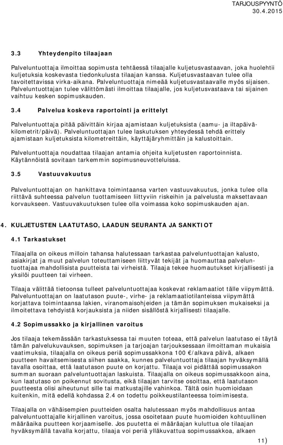 Palveluntuottajan tulee välittömästi ilmoittaa tilaajalle, jos kuljetusvastaava tai sijainen vaihtuu kesken sopimuskauden. 3.